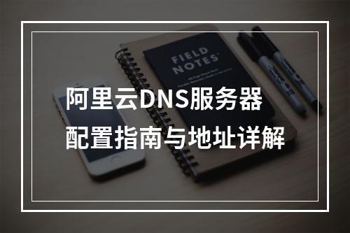 阿里云DNS服务器配置指南与地址详解