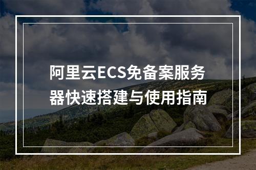 阿里云ECS免备案服务器快速搭建与使用指南