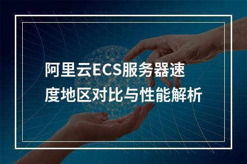 阿里云ECS服务器速度地区对比与性能解析