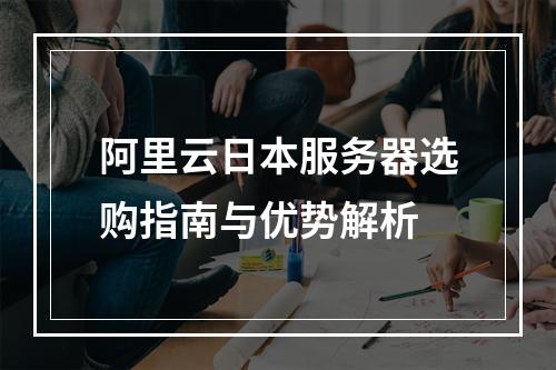 阿里云日本服务器选购指南与优势解析