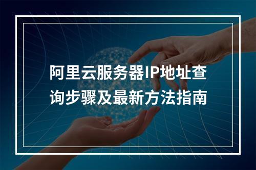 阿里云服务器IP地址查询步骤及最新方法指南