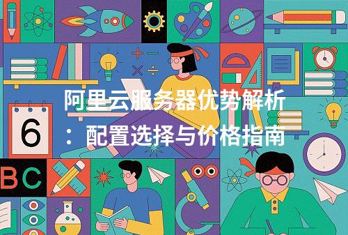 阿里云服务器优势解析：配置选择与价格指南