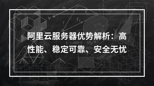 阿里云服务器优势解析：高性能、稳定可靠、安全无忧