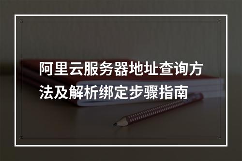 阿里云服务器地址查询方法及解析绑定步骤指南