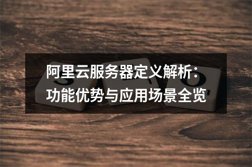 阿里云服务器定义解析：功能优势与应用场景全览
