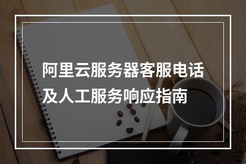 阿里云服务器客服电话及人工服务响应指南