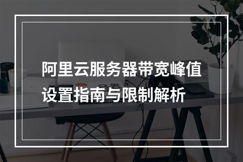 阿里云服务器带宽峰值设置指南与限制解析