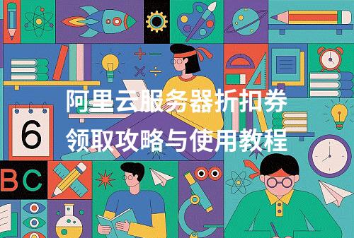 阿里云服务器折扣券领取攻略与使用教程