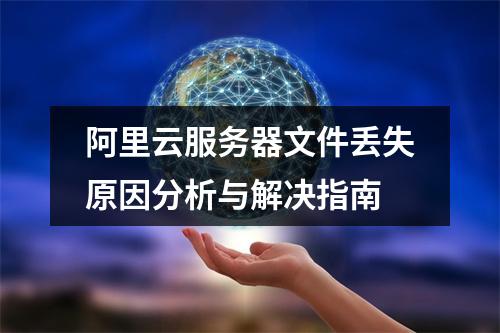 阿里云服务器文件丢失原因分析与解决指南
