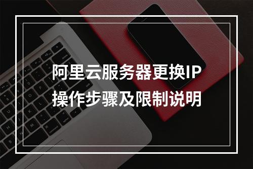 阿里云服务器更换IP操作步骤及限制说明