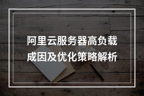 阿里云服务器高负载成因及优化策略解析