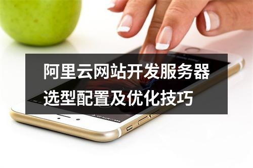 阿里云网站开发服务器选型配置及优化技巧