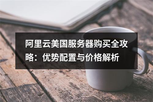阿里云美国服务器购买全攻略：优势配置与价格解析
