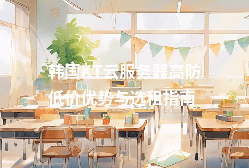 韩国KT云服务器高防低价优势与选租指南