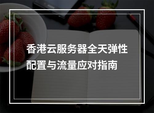 香港云服务器全天弹性配置与流量应对指南