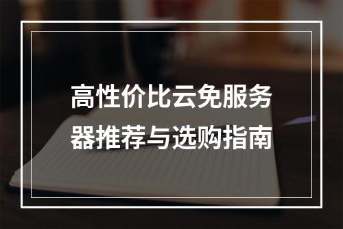 高性价比云免服务器推荐与选购指南