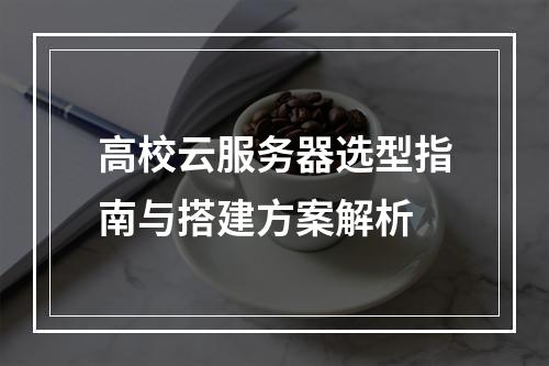 高校云服务器选型指南与搭建方案解析