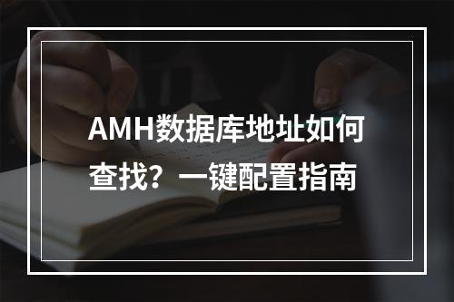 AMH数据库地址如何查找？一键配置指南
