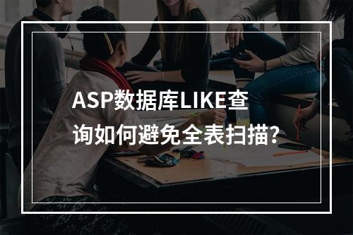 ASP数据库LIKE查询如何避免全表扫描？
