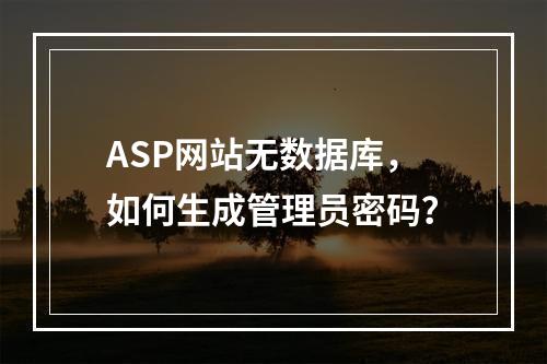 ASP网站无数据库，如何生成管理员密码？
