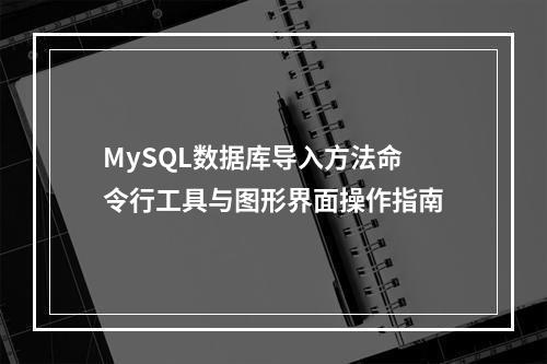 MySQL数据库导入方法命令行工具与图形界面操作指南