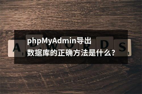 phpMyAdmin导出数据库的正确方法是什么？