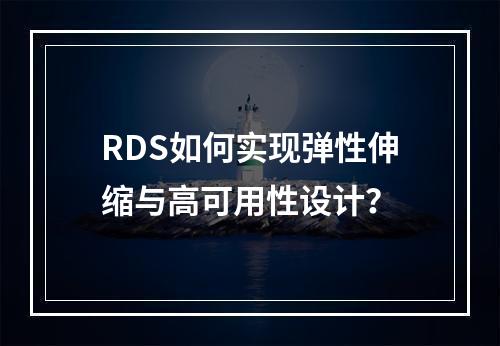 RDS如何实现弹性伸缩与高可用性设计？