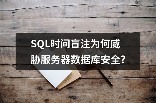 SQL时间盲注为何威胁服务器数据库安全？