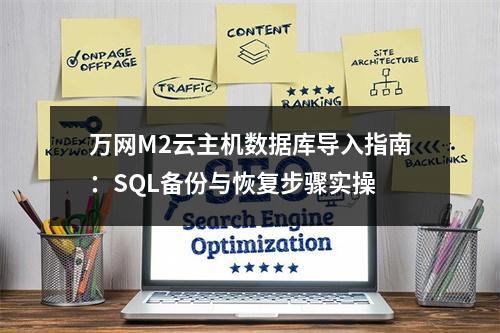 万网M2云主机数据库导入指南：SQL备份与恢复步骤实操