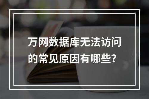 万网数据库无法访问的常见原因有哪些？
