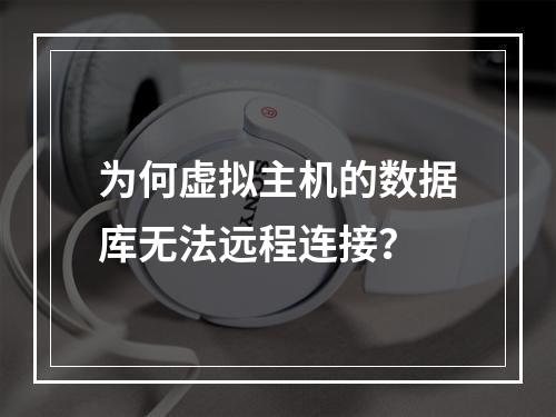 为何虚拟主机的数据库无法远程连接？