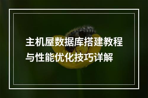 主机屋数据库搭建教程与性能优化技巧详解