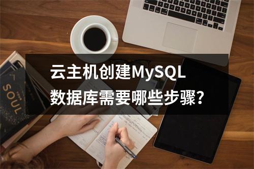 云主机创建MySQL数据库需要哪些步骤？