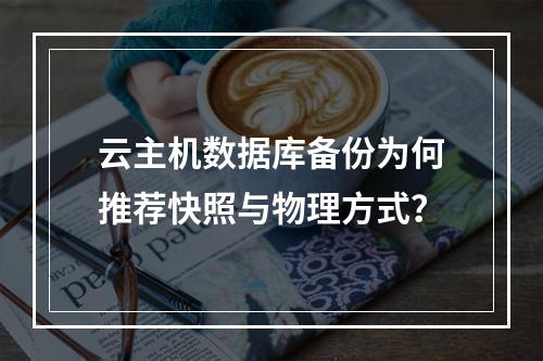 云主机数据库备份为何推荐快照与物理方式？