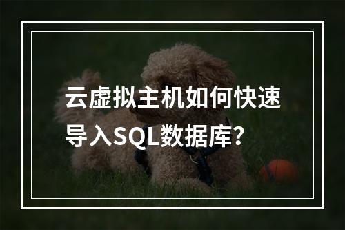 云虚拟主机如何快速导入SQL数据库？