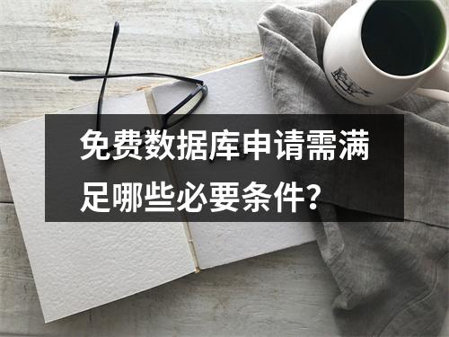 免费数据库申请需满足哪些必要条件？