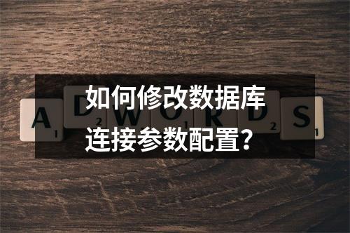 如何修改数据库连接参数配置？