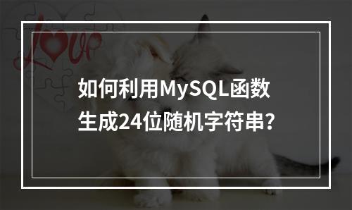 如何利用MySQL函数生成24位随机字符串？