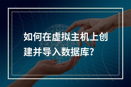 如何在虚拟主机上创建并导入数据库？