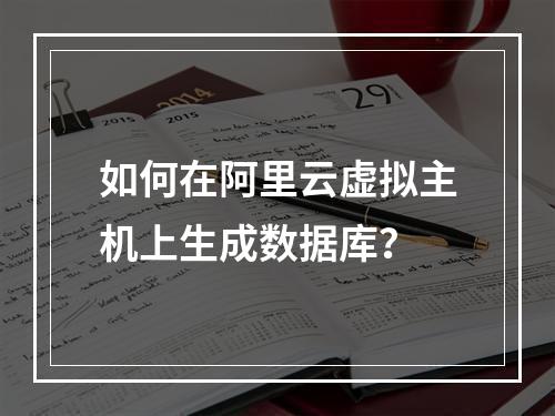 如何在阿里云虚拟主机上生成数据库？