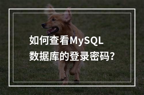 如何查看MySQL数据库的登录密码？