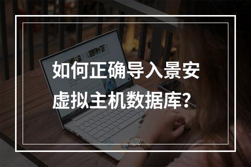 如何正确导入景安虚拟主机数据库？