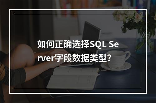 如何正确选择SQL Server字段数据类型？