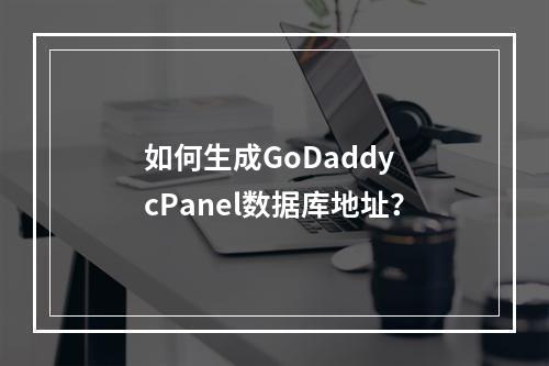 如何生成GoDaddy cPanel数据库地址？