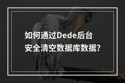 如何通过Dede后台安全清空数据库数据？