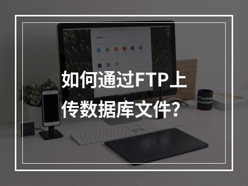 如何通过FTP上传数据库文件？