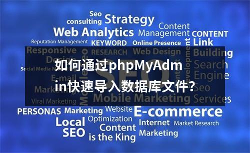 如何通过phpMyAdmin快速导入数据库文件？