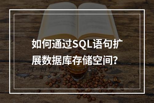 如何通过SQL语句扩展数据库存储空间？