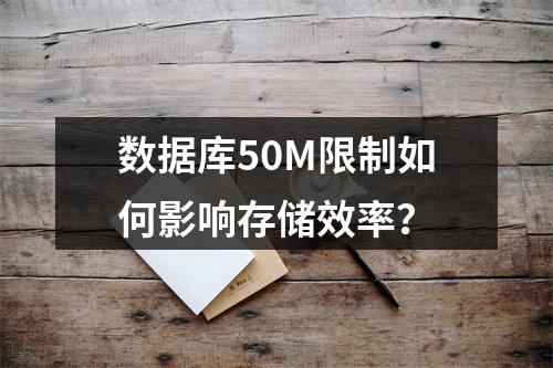 数据库50M限制如何影响存储效率？