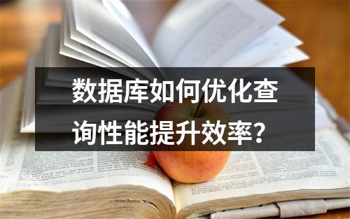 数据库如何优化查询性能提升效率？